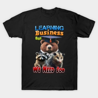 Learning Business but we need Job T-Shirt